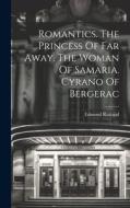 Romantics. The Princess Of Far Away. The Woman Of Samaria. Cyrano Of Bergerac di Edmond Rostand edito da LEGARE STREET PR