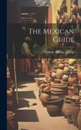 The Mexican Guide di Thomas Allibone Janvier edito da LEGARE STREET PR