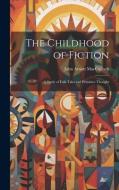 The Childhood of Fiction: A Study of Folk Tales and Primitive Thought di John Arnott Macculloch edito da LEGARE STREET PR