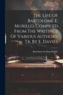 The Life Of Bartolomé E. Murillo, Compiled From The Writings Of Various Authors, Tr. By E. Davies di Bartolomé Esteban Murillo edito da LEGARE STREET PR