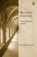 Beyond Fideism di Olli-Pekka Vainio edito da Taylor & Francis Ltd