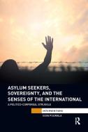 Asylum Seekers, Sovereignty, And The Senses Of The International di Eeva Puumala edito da Taylor & Francis Ltd