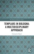 Templars In Bologna: A Multidisciplinary Approach di Giampiero Bagni edito da Taylor & Francis Ltd