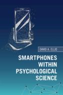 Smartphones Within Psychological Science di Ellis David A. Ellis edito da Cambridge University Press