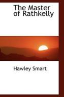 The Master Of Rathkelly di Hawley Smart edito da Bibliolife