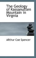 The Geology Of Kassanutten Mountain In Virgnia di Arthur Coe Spencer edito da Bibliolife