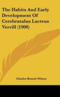 The Habits and Early Development of Cerebratulus Lacteus Verrill (1900) di Charles Branch Wilson edito da Kessinger Publishing