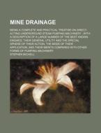 Mine Drainage; Being a Complete and Practical Treatise on Direct-Acting Underground Steam Pumping Machinery with a Description of a Large Number of th di Stephen Michell edito da Rarebooksclub.com