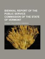 Biennial Report of the Public Service Commission of the State of Vermont di Vermont Public Service Commission edito da Rarebooksclub.com