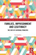 Families, Imprisonment and Legitimacy di Cara (School of Social Work and Social Policy Jardine edito da Taylor & Francis Ltd