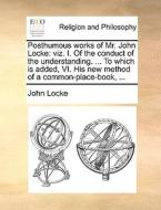 Posthumous Works Of Mr. John Locke di John Locke edito da Gale Ecco, Print Editions