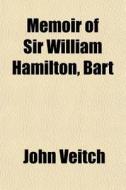 Memoir Of Sir William Hamilton, Bart di John Veitch edito da General Books
