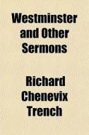 Westminster And Other Sermons di Richard Chenevix Trench edito da General Books