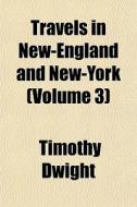 Travels In New-england And New-york (volume 3) di Timothy Dwight edito da General Books Llc