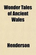 Wonder Tales Of Ancient Wales di Henderson edito da General Books