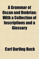 A Grammar Of Oscan And Umbrian; With A C di Carl Darling Buck edito da General Books