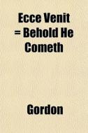 Ecce Venit Behold He Cometh di R. Gordon edito da General Books