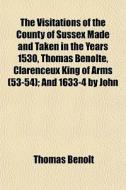 The Visitations Of The County Of Sussex di Thomas Benolt edito da General Books