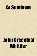 At Sundown di John Greenleaf Whittier edito da General Books Llc