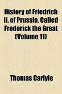 History of Friedrich II. of Prussia Volume 11; Called Frederick the Great di Thomas Carlyle edito da Rarebooksclub.com