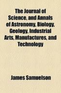 The Journal Of Science, And Annals Of As di James Samuelson edito da General Books