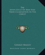The Seven Souls of Man and Their Culmination in the Christ di Gerald Massey edito da Kessinger Publishing