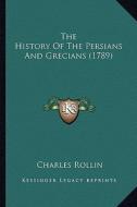 The History of the Persians and Grecians (1789) the History of the Persians and Grecians (1789) di Charles Rollin edito da Kessinger Publishing
