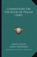 Commentary on the Book of Psalms (1849) di John Calvin edito da Kessinger Publishing