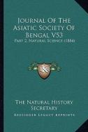 Journal of the Asiatic Society of Bengal V53: Part 2, Natural Science (1884) edito da Kessinger Publishing