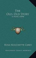 The Old, Old Story: A Novel (1894) di Rosa Nouchette Carey edito da Kessinger Publishing