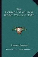 The Coinage of William Wood, 1722-1733 (1903) di Philip Nelson edito da Kessinger Publishing