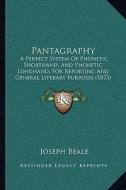 Pantagraphy: A Perfect System of Phonetic Shorthand, and Phonetic Longhand, for Reporting and General Literary Purposes (1873) di Joseph Beale edito da Kessinger Publishing
