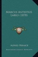 Marcus Antistius Labeo (1878) di Alfred Pernice edito da Kessinger Publishing
