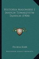 Historya Masoneryi I Innych Towarzystw Tajnych (1904) di Feliksa Eger edito da Kessinger Publishing