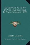 Du Sommeil Au Point de Vue Physiologique Et Psychologique (1855) di Albert Lemoine edito da Kessinger Publishing