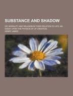 Substance And Shadow; Or, Morality And Religion In Their Relation To Life di Henry James edito da Theclassics.us