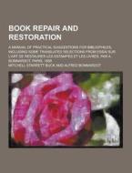 Book Repair And Restoration; A Manual Of Practical Suggestions For Bibliophiles, Including Some Translated Selections From Essai Sur L\'art De Restaur di Mitchell Starrett Buck edito da Theclassics.us