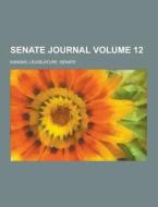 Senate Journal Volume 12 di Kansas Legislature Senate edito da Theclassics.us