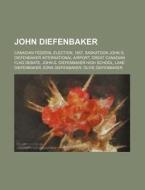 John Diefenbaker: Canadian Federal Elect di Source Wikipedia edito da Books LLC, Wiki Series