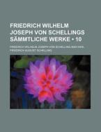 Friedrich Wilhelm Joseph Von Schellings Sammtliche Werke (10) di Friedrich Wilhelm Joseph Von Schelling edito da General Books Llc
