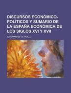 Discursos Economico-politicos Y Sumario De La Espana Economica De Los Siglos Xvi Y Xvii di Jos Manuel De Vadillo edito da General Books Llc