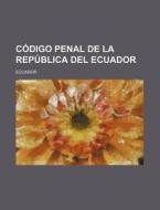 Codigo Penal De La Republica Del Ecuador di Ecuador edito da General Books Llc