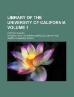 Library of the University of California Volume 1; Contents-Index di University of California edito da Rarebooksclub.com