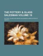 The Pottery & Glass Salesman Volume 19 di Glass & Brass Pottery, Glass and Brass Pottery, Glass &. Brass Pottery edito da Rarebooksclub.com