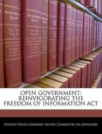 Open Government: Reinvigorating The Freedom Of Information Act edito da Bibliogov
