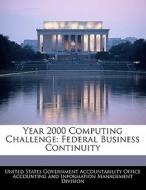 Year 2000 Computing Challenge: Federal Business Continuity edito da Bibliogov