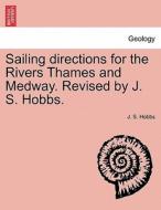 Sailing directions for the Rivers Thames and Medway. Revised by J. S. Hobbs. di J. S. Hobbs edito da British Library, Historical Print Editions