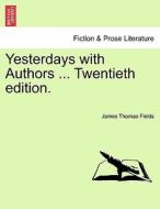 Yesterdays with Authors ... Twentieth edition. di James Thomas Fields edito da British Library, Historical Print Editions