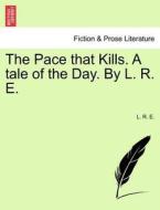 The Pace that Kills. A tale of the Day. By L. R. E. Vol. I. di L. R. E. edito da British Library, Historical Print Editions