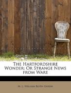The Hartfordshire Wonder; Or Strange News From Ware di M J, William Blyth Gerish edito da Bibliolife